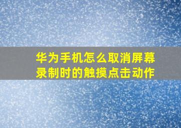 华为手机怎么取消屏幕录制时的触摸点击动作