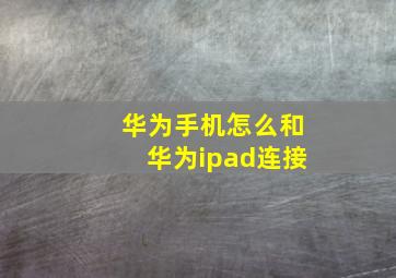 华为手机怎么和华为ipad连接