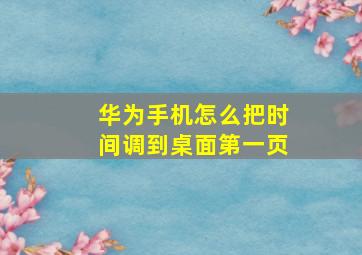 华为手机怎么把时间调到桌面第一页