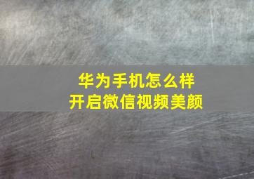 华为手机怎么样开启微信视频美颜