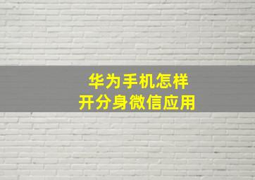 华为手机怎样开分身微信应用