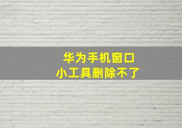 华为手机窗口小工具删除不了