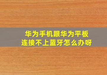 华为手机跟华为平板连接不上蓝牙怎么办呀