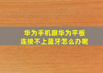 华为手机跟华为平板连接不上蓝牙怎么办呢