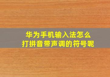 华为手机输入法怎么打拼音带声调的符号呢