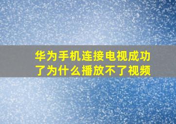 华为手机连接电视成功了为什么播放不了视频