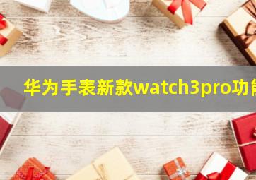 华为手表新款watch3pro功能