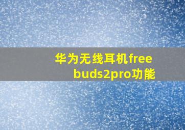 华为无线耳机freebuds2pro功能