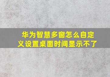 华为智慧多窗怎么自定义设置桌面时间显示不了