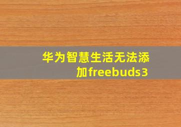 华为智慧生活无法添加freebuds3