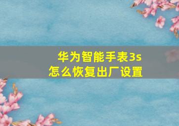 华为智能手表3s怎么恢复出厂设置