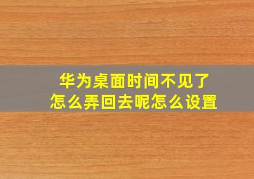 华为桌面时间不见了怎么弄回去呢怎么设置