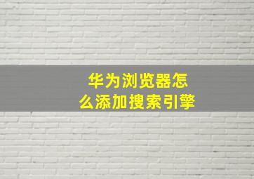 华为浏览器怎么添加搜索引擎