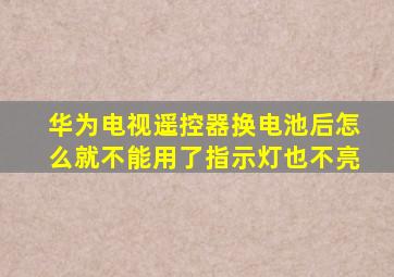 华为电视遥控器换电池后怎么就不能用了指示灯也不亮