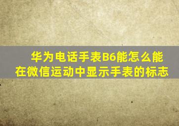 华为电话手表B6能怎么能在微信运动中显示手表的标志