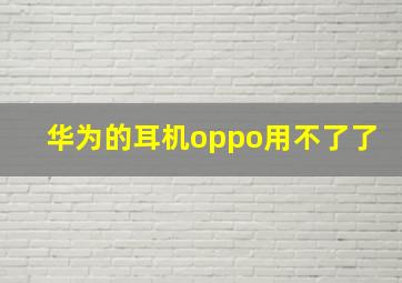 华为的耳机oppo用不了了