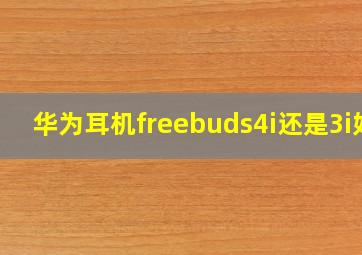 华为耳机freebuds4i还是3i好