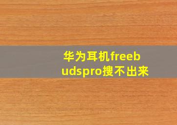 华为耳机freebudspro搜不出来