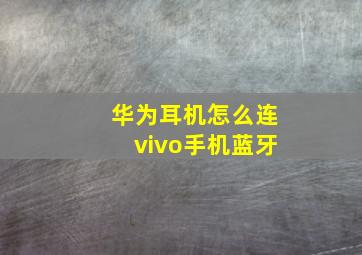 华为耳机怎么连vivo手机蓝牙