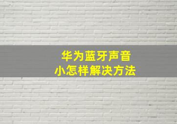 华为蓝牙声音小怎样解决方法