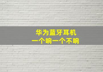 华为蓝牙耳机一个响一个不响