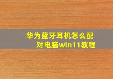 华为蓝牙耳机怎么配对电脑win11教程