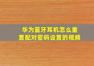 华为蓝牙耳机怎么重置配对密码设置的视频