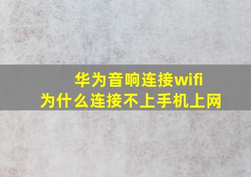 华为音响连接wifi为什么连接不上手机上网