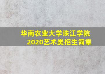 华南农业大学珠江学院2020艺术类招生简章