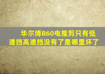 华尔博B60电推剪只有低速挡高速挡没有了是哪里坏了