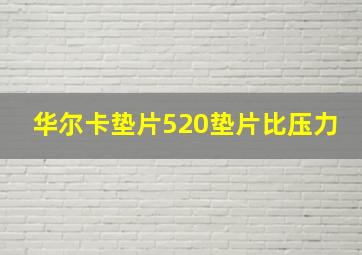 华尔卡垫片520垫片比压力