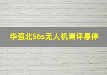 华强北S6s无人机测评悬停