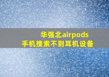 华强北airpods手机搜索不到耳机设备