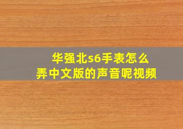 华强北s6手表怎么弄中文版的声音呢视频