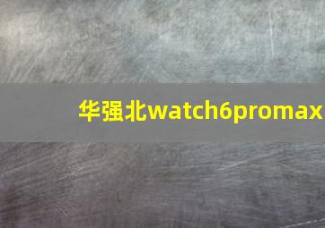 华强北watch6promax