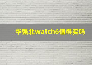 华强北watch6值得买吗