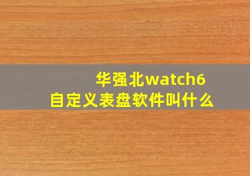 华强北watch6自定义表盘软件叫什么