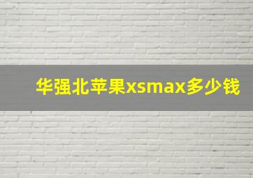 华强北苹果xsmax多少钱