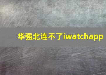 华强北连不了iwatchapp