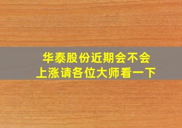 华泰股份近期会不会上涨请各位大师看一下