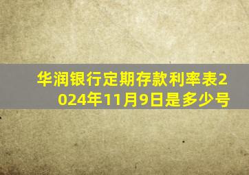 华润银行定期存款利率表2024年11月9日是多少号