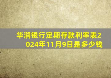 华润银行定期存款利率表2024年11月9日是多少钱