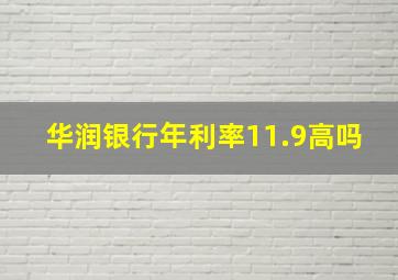 华润银行年利率11.9高吗