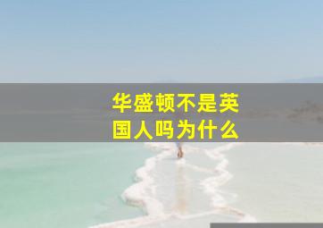 华盛顿不是英国人吗为什么