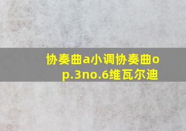 协奏曲a小调协奏曲op.3no.6维瓦尔迪