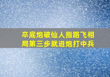 卒底炮破仙人指路飞相局第三步就进炮打中兵