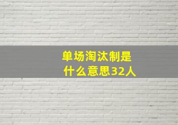 单场淘汰制是什么意思32人