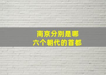 南京分别是哪六个朝代的首都