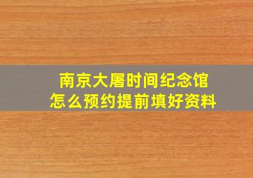 南京大屠时间纪念馆怎么预约提前填好资料