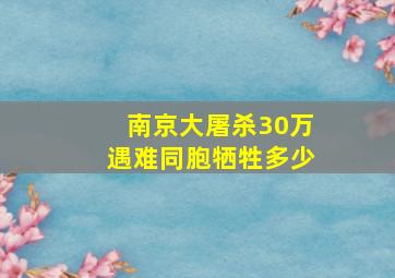 南京大屠杀30万遇难同胞牺牲多少